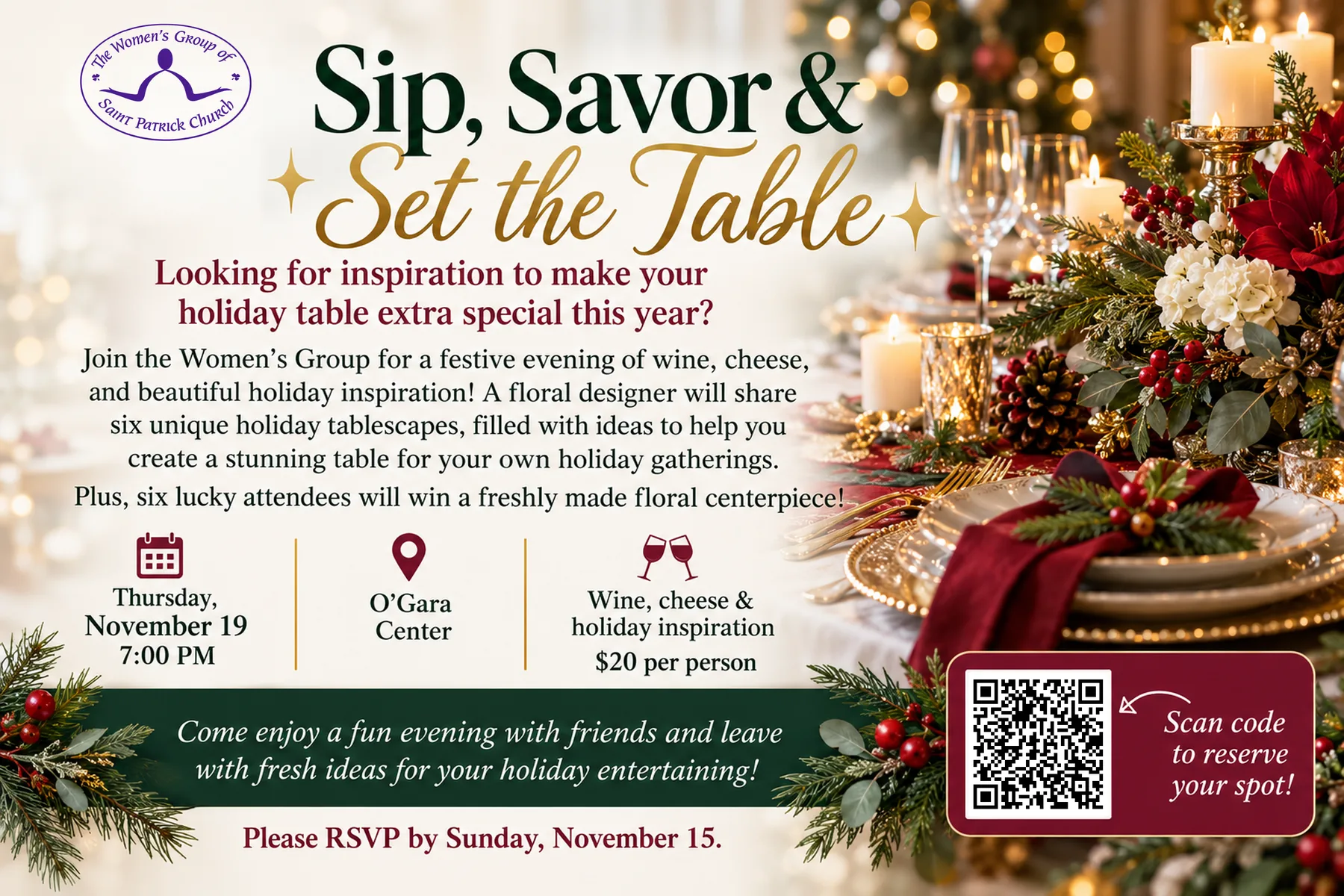 Sip, Savor and Set the Table, from the Women’s Group of Saint Patrick Church. Thursday, November 19, 7:00 pm, O’Gara Center. Wine, cheese and holiday inspiration, $20 per person. Please RSVP by Sunday, November 15.